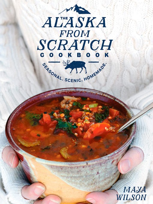 Title details for The Alaska from Scratch Cookbook by Maya Wilson - Available